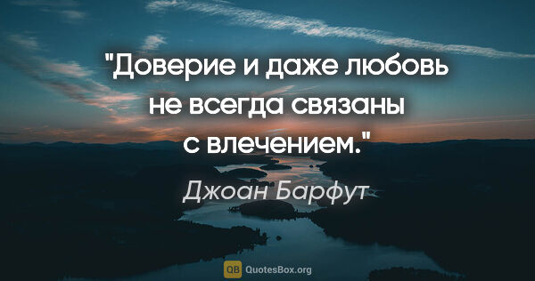 Джоан Барфут цитата: "Доверие и даже любовь не всегда связаны с влечением."