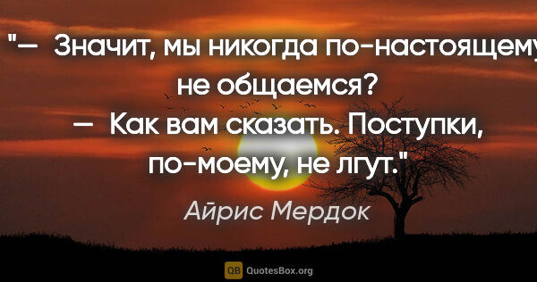 Айрис Мердок цитата: "— Значит, мы никогда по-настоящему не общаемся?

— Как вам..."