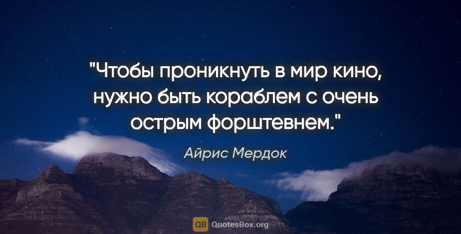 Айрис Мердок цитата: "Чтобы проникнуть в мир кино, нужно быть кораблем с очень..."