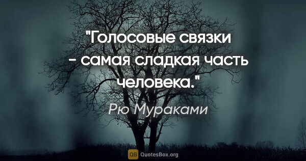 Рю Мураками цитата: "Голосовые связки - самая сладкая часть человека."