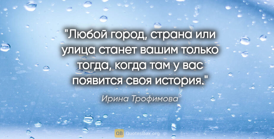 Ирина Трофимова цитата: "Любой город, страна или улица станет вашим только тогда, когда..."