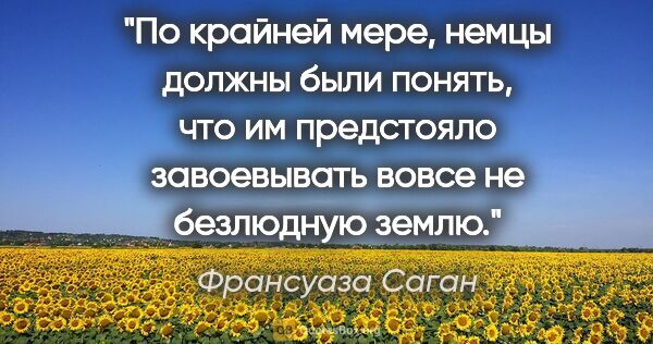 Франсуаза Саган цитата: "По крайней мере, немцы должны были понять, что им предстояло..."