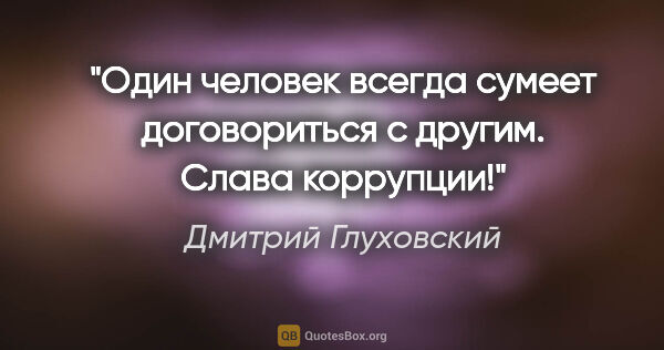 Дмитрий Глуховский цитата: "Один человек всегда сумеет договориться с другим. Слава..."