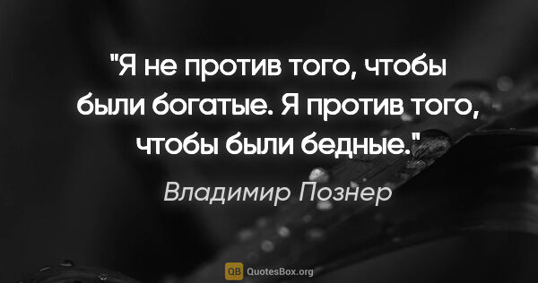 Владимир Познер цитата: "Я не против того, чтобы были богатые. Я против того, чтобы..."