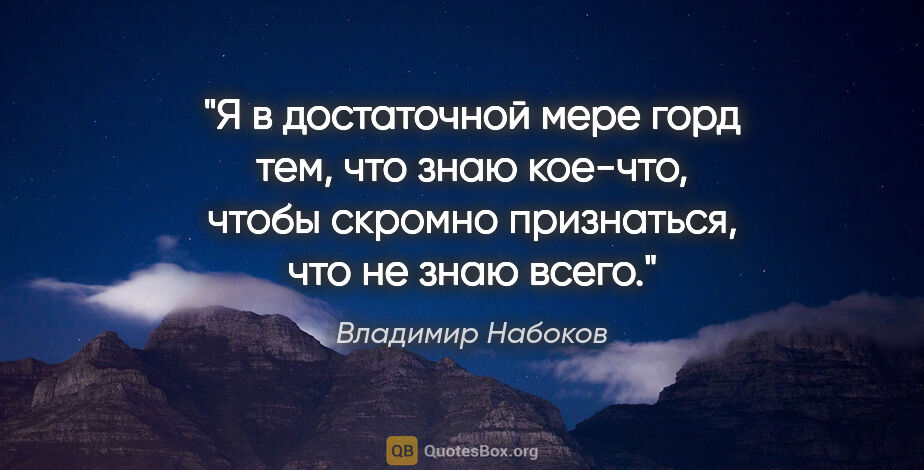 Владимир Набоков цитата: "Я в достаточной мере горд тем, что знаю кое-что, чтобы скромно..."
