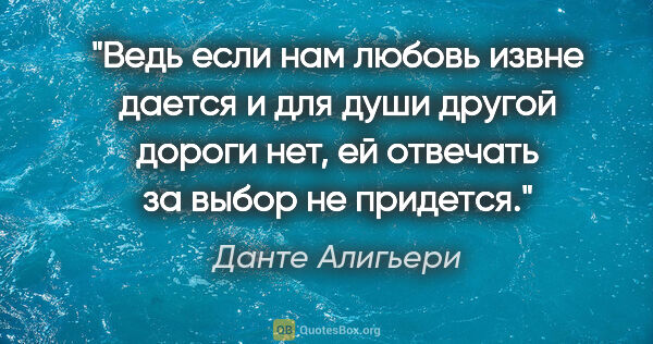 Данте Алигьери цитата: "Ведь если нам любовь извне дается и для души другой дороги..."