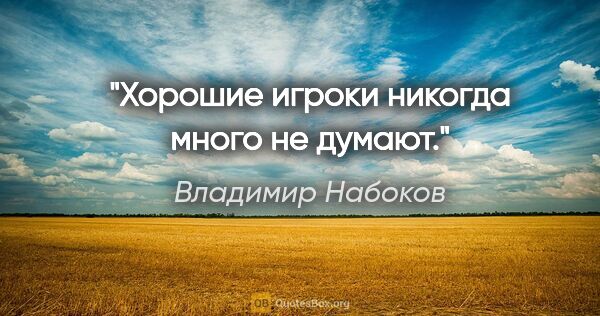 Владимир Набоков цитата: "Хорошие игроки никогда много не думают."