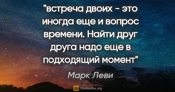 Марк Леви цитата: "встреча двоих - это иногда еще и вопрос времени. Найти друг..."