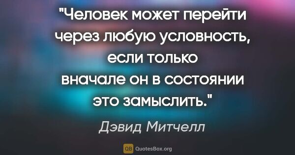 Дэвид Митчелл цитата: "Человек может перейти через любую условность, если только..."