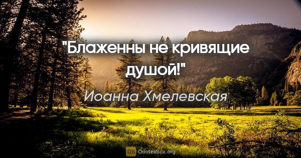 Иоанна Хмелевская цитата: "Блаженны не кривящие душой!"