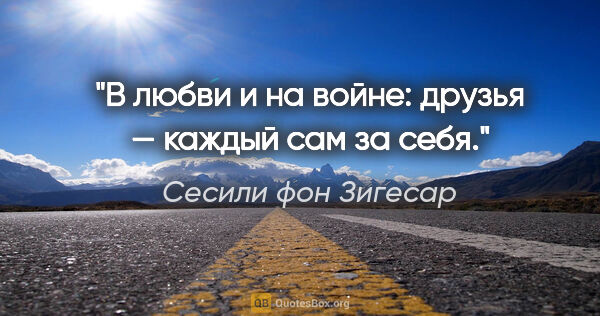 Сесили фон Зигесар цитата: "В любви и на войне: друзья — каждый сам за себя."