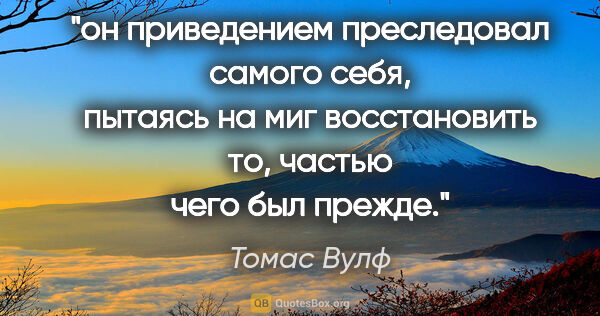 Томас Вулф цитата: "он приведением преследовал самого себя, пытаясь на миг..."