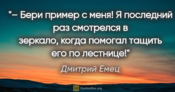 Дмитрий Емец цитата: "– Бери пример с меня! Я последний раз смотрелся в зеркало,..."