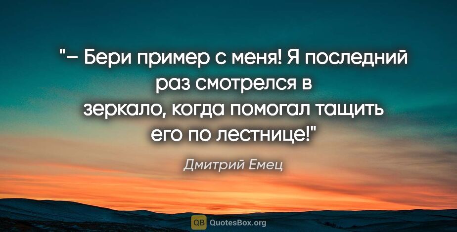 Дмитрий Емец цитата: "– Бери пример с меня! Я последний раз смотрелся в зеркало,..."