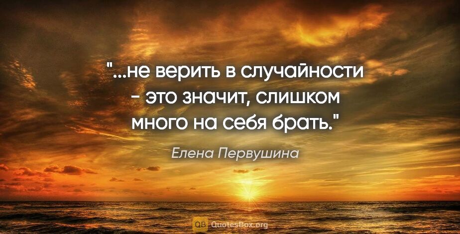 Елена Первушина цитата: "не верить в случайности - это значит, слишком много на себя..."