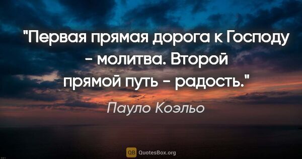 Пауло Коэльо цитата: "Первая прямая дорога к Господу - молитва. Второй прямой путь -..."