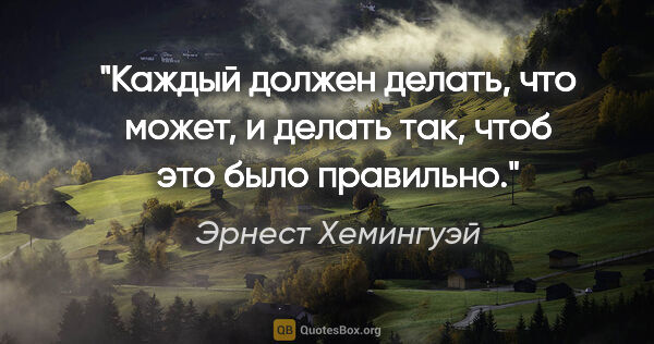 Эрнест Хемингуэй цитата: "Каждый должен делать, что может, и делать так, чтоб это было..."