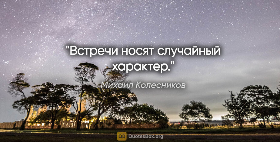 Михаил Колесников цитата: "Встречи носят случайный характер."