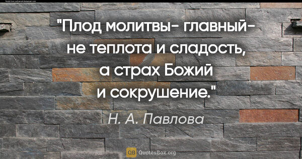 Н. А. Павлова цитата: "Плод молитвы- главный- не теплота и сладость, а страх Божий и..."