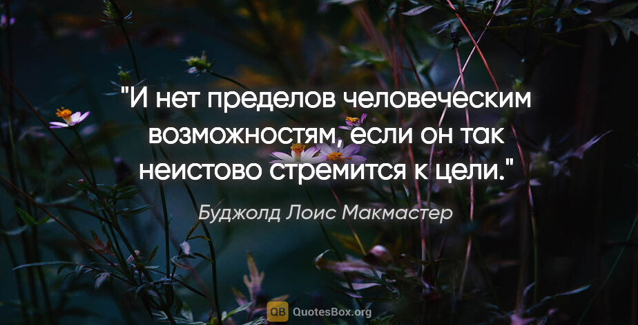 Буджолд Лоис Макмастер цитата: "И нет пределов человеческим возможностям, если он так неистово..."