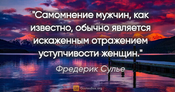 Фредерик Сулье цитата: "Самомнение мужчин, как известно, обычно является искаженным..."