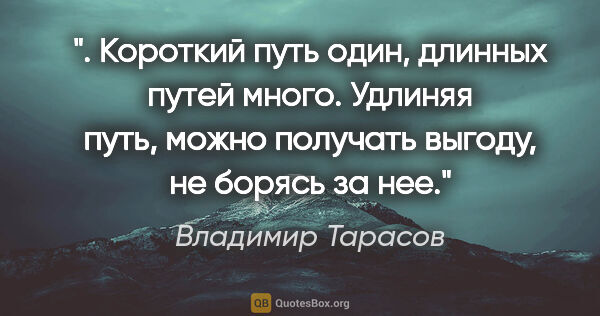 Владимир Тарасов цитата: " Короткий путь один, длинных путей много. Удлиняя путь, можно..."