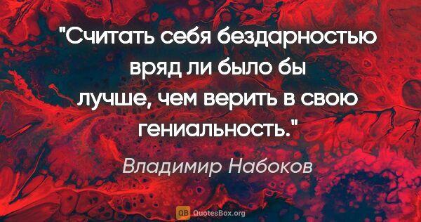 Владимир Набоков цитата: "Считать себя бездарностью вряд ли было бы лучше, чем верить в..."