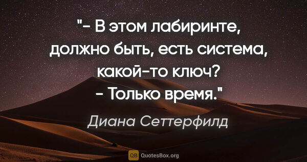 Диана Сеттерфилд цитата: "- В этом лабиринте, должно быть, есть система, какой-то..."