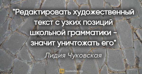 Лидия Чуковская цитата: ""Редактировать художественный текст с узких позиций школьной..."