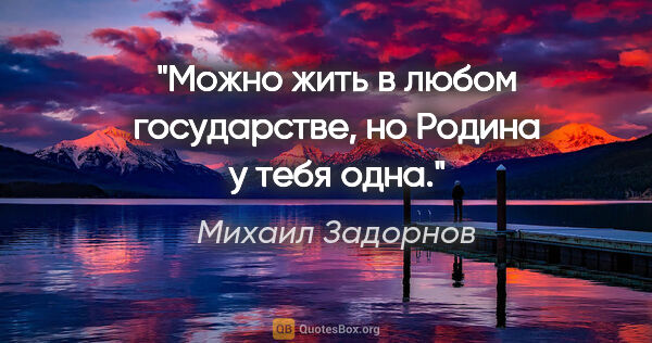 Михаил Задорнов цитата: "Можно жить в любом государстве, но Родина у тебя одна."