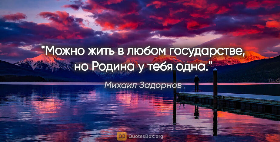 Михаил Задорнов цитата: "Можно жить в любом государстве, но Родина у тебя одна."