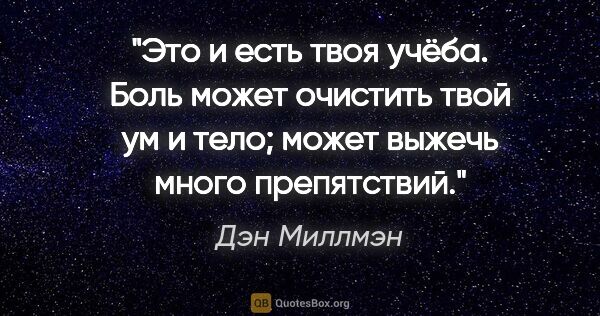 Дэн Миллмэн цитата: "Это и есть твоя учёба. Боль может очистить твой ум и тело;..."