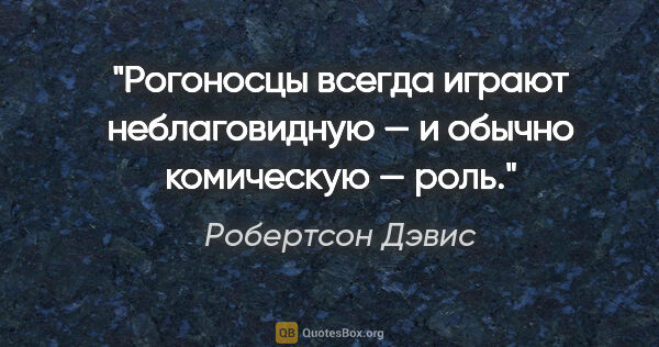 Робертсон Дэвис цитата: "Рогоносцы всегда играют неблаговидную — и обычно комическую —..."