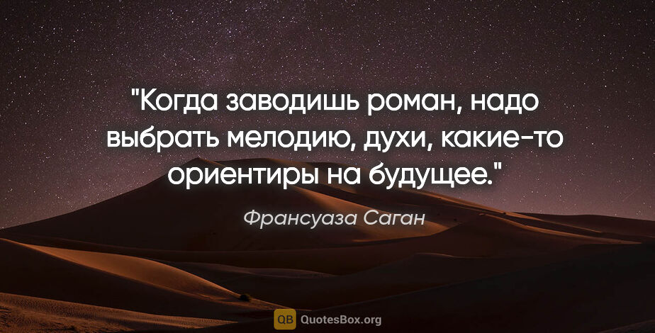 Франсуаза Саган цитата: "Когда заводишь роман, надо выбрать

мелодию, духи, какие-то..."