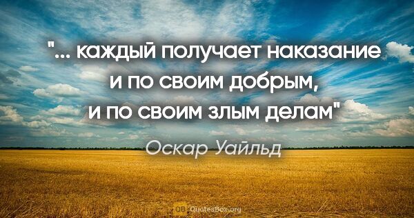 Оскар Уайльд цитата: ""... каждый получает наказание и по своим добрым, и по своим..."