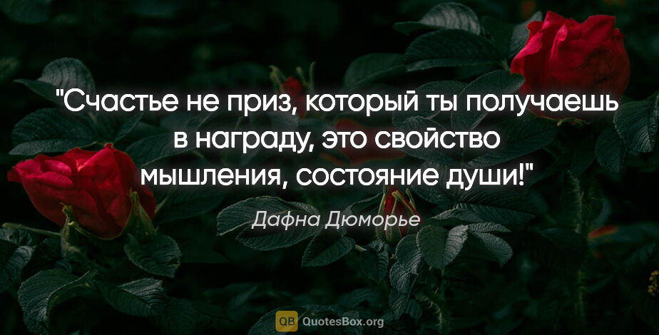 Дафна Дюморье цитата: ""Счастье не приз, который ты получаешь в награду, это свойство..."