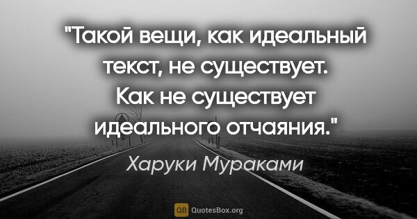 Харуки Мураками цитата: "Такой вещи, как идеальный текст, не существует. Как не..."