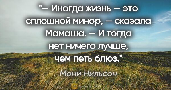 Мони Нильсон цитата: "— Иногда жизнь — это сплошной минор, — сказала Мамаша. — И..."