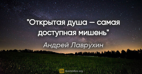 Андрей Лаврухин цитата: "Открытая душа — самая доступная мишень"