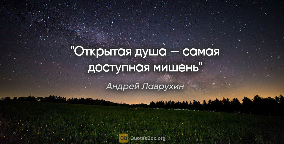 Андрей Лаврухин цитата: "Открытая душа — самая доступная мишень"