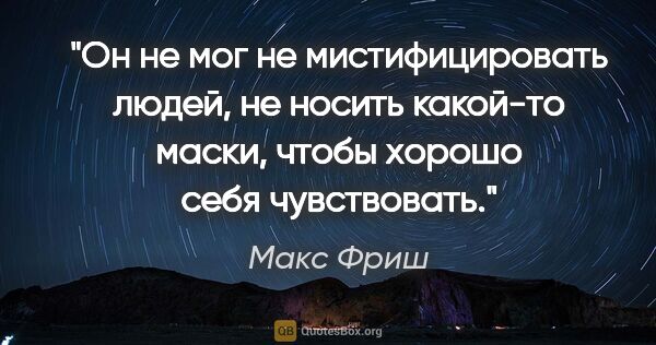 Макс Фриш цитата: "Он не мог не мистифицировать людей, не носить какой-то маски,..."