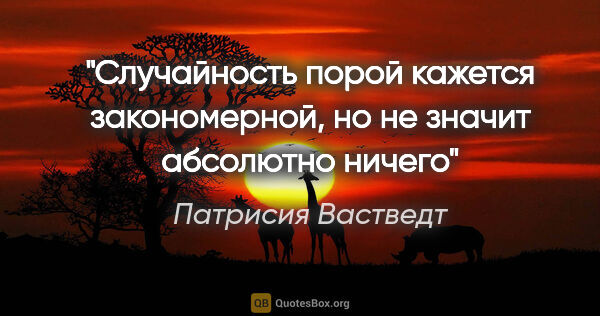 Патрисия Вастведт цитата: "Случайность порой кажется закономерной, но не значит абсолютно..."