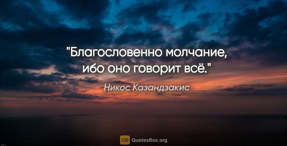 Никос Казандзакис цитата: "Благословенно молчание, ибо оно говорит всё."