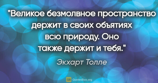 Экхарт Толле цитата: "Великое безмолвное пространство держит в своих объятиях всю..."