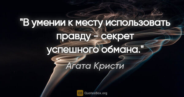 Агата Кристи цитата: "В умении к месту использовать правду - секрет успешного обмана."