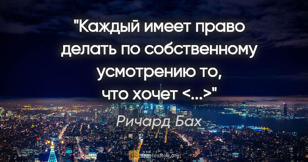 Ричард Бах цитата: "Каждый имеет право делать по собственному усмотрению то, что..."