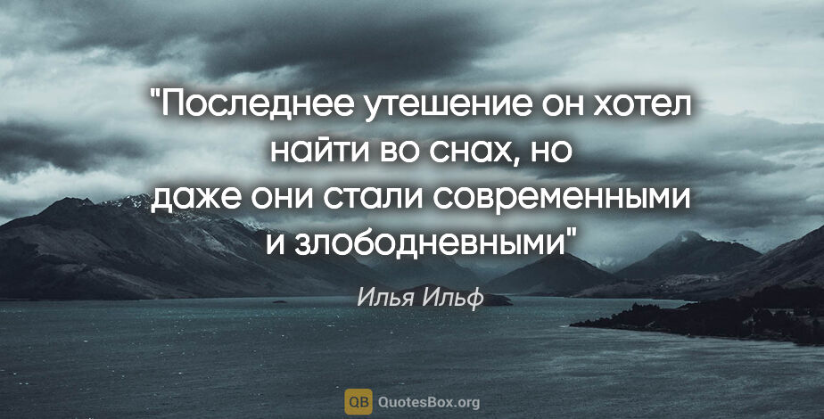 Илья Ильф цитата: "Последнее утешение он хотел найти во снах, но даже они стали..."