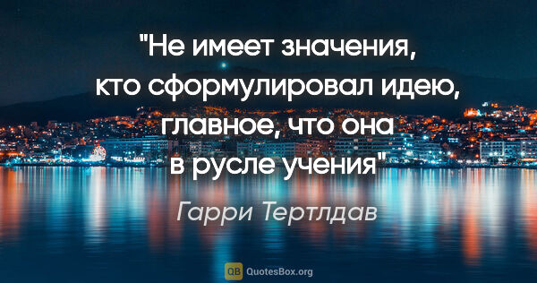 Гарри Тертлдав цитата: "Не имеет значения, кто сформулировал идею, главное, что она в..."