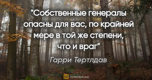 Гарри Тертлдав цитата: "Собственные генералы опасны для вас, по крайней мере в той же..."