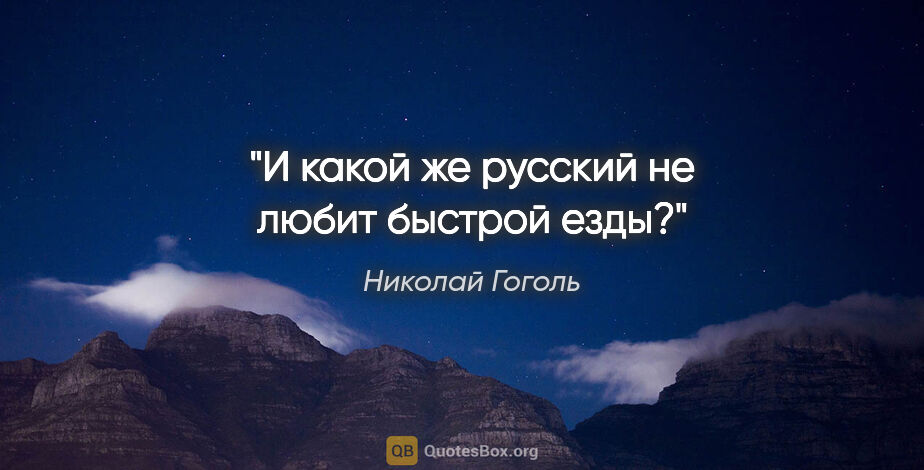 Николай Гоголь цитата: ""И какой же русский не любит быстрой езды?""